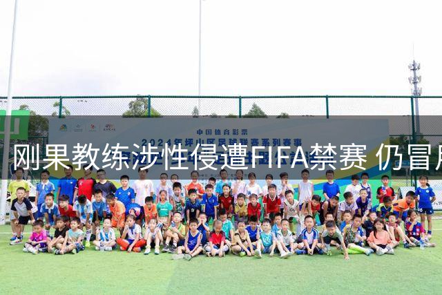 刚果教练涉性侵遭FIFA禁赛 仍冒用梅西绰号执教青训