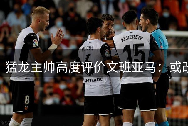 猛龙主帅高度评价文班亚马：或改写NBA历史的天才球员