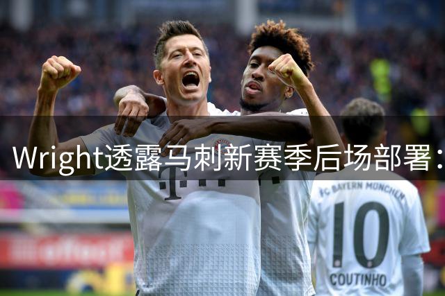Wright透露马刺新赛季后场部署：福克斯继续领衔 三后卫战术将登场